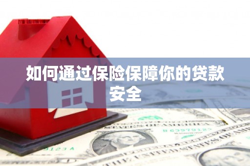 临泉如何通过保险保障你的贷款安全