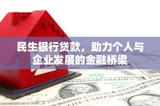 临泉民生银行贷款，助力个人与企业发展的金融桥梁