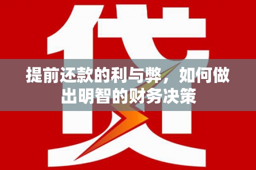 临泉提前还款的利与弊，如何做出明智的财务决策