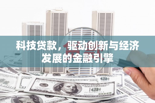 临泉科技贷款，驱动创新与经济发展的金融引擎