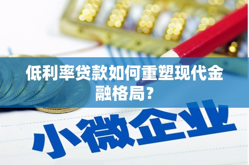 临泉低利率贷款如何重塑现代金融格局？