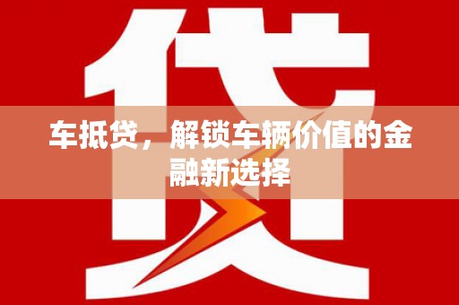 临泉车抵贷，解锁车辆价值的金融新选择
