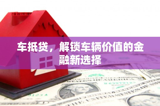 临泉车抵贷，解锁车辆价值的金融新选择