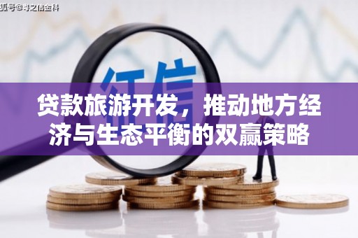 临泉贷款旅游开发，推动地方经济与生态平衡的双赢策略
