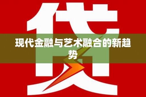 临泉现代金融与艺术融合的新趋势