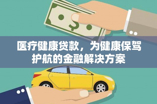 临泉医疗健康贷款，为健康保驾护航的金融解决方案