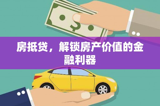 临泉房抵贷，解锁房产价值的金融利器