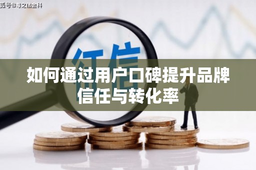 临泉如何通过用户口碑提升品牌信任与转化率